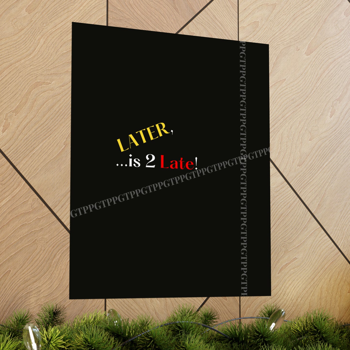 Matte Vertical "Later Is 2 Late" Posters