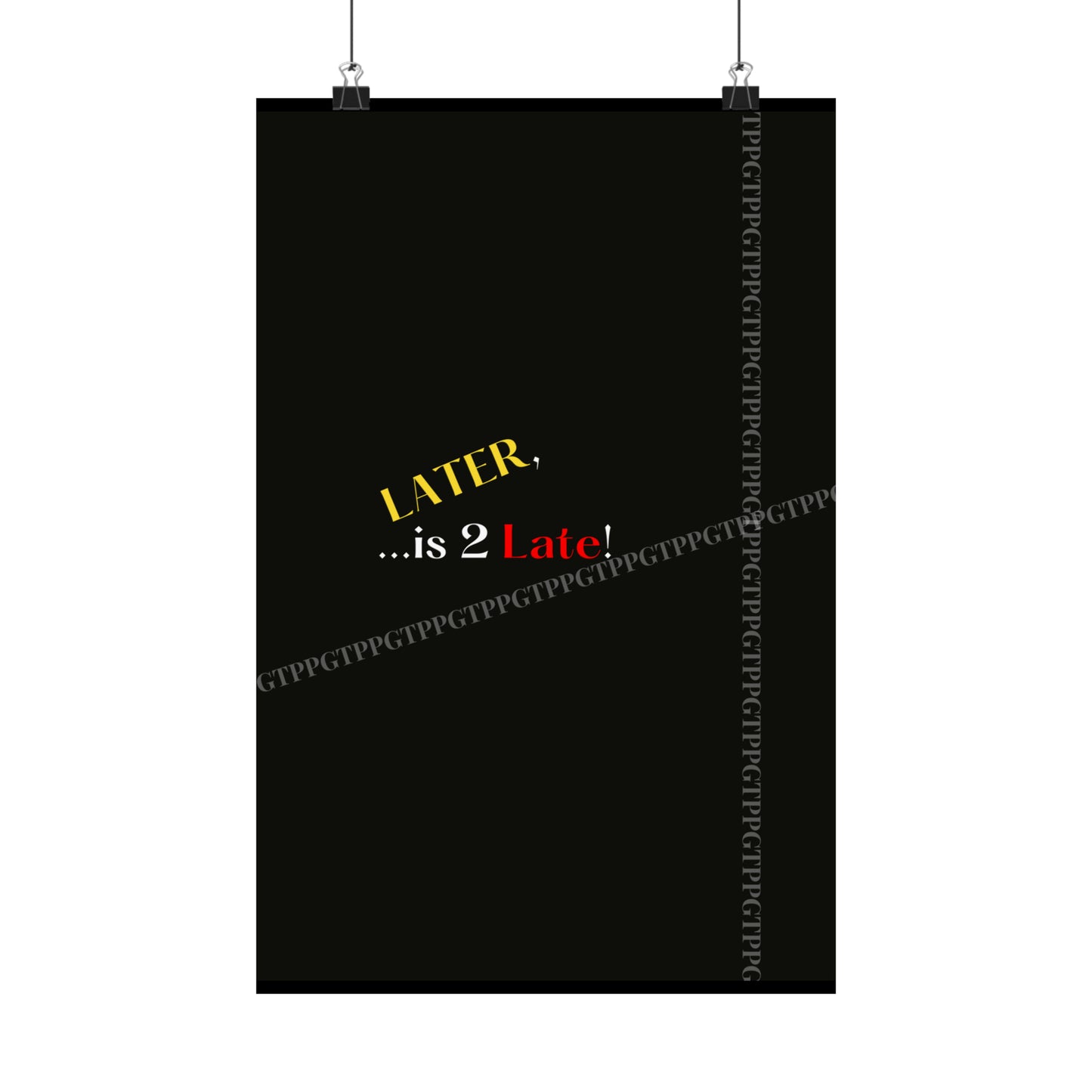 Matte Vertical "Later Is 2 Late" Posters