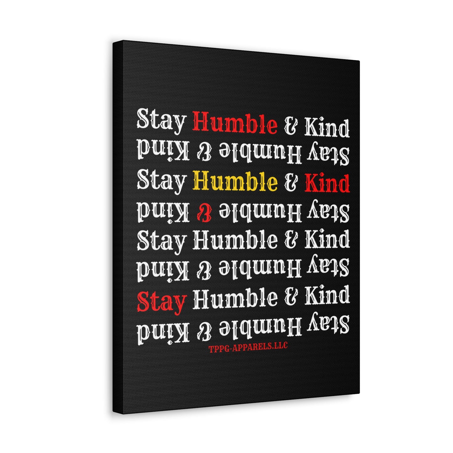 From our "TPPG Brand Life Collection" - "Stay Humble & Kind.." Canvas Gallery Wraps