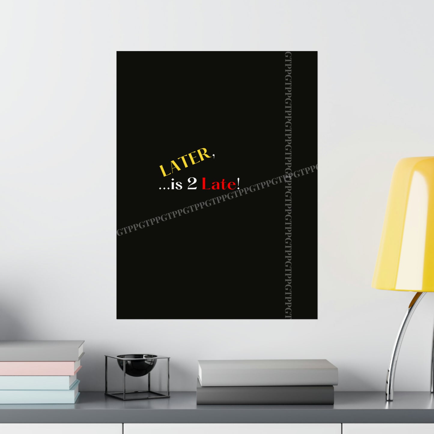 Matte Vertical "Later Is 2 Late" Posters