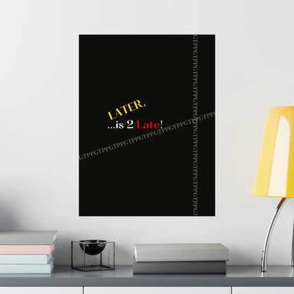 Matte Vertical "Later Is 2 Late" Posters