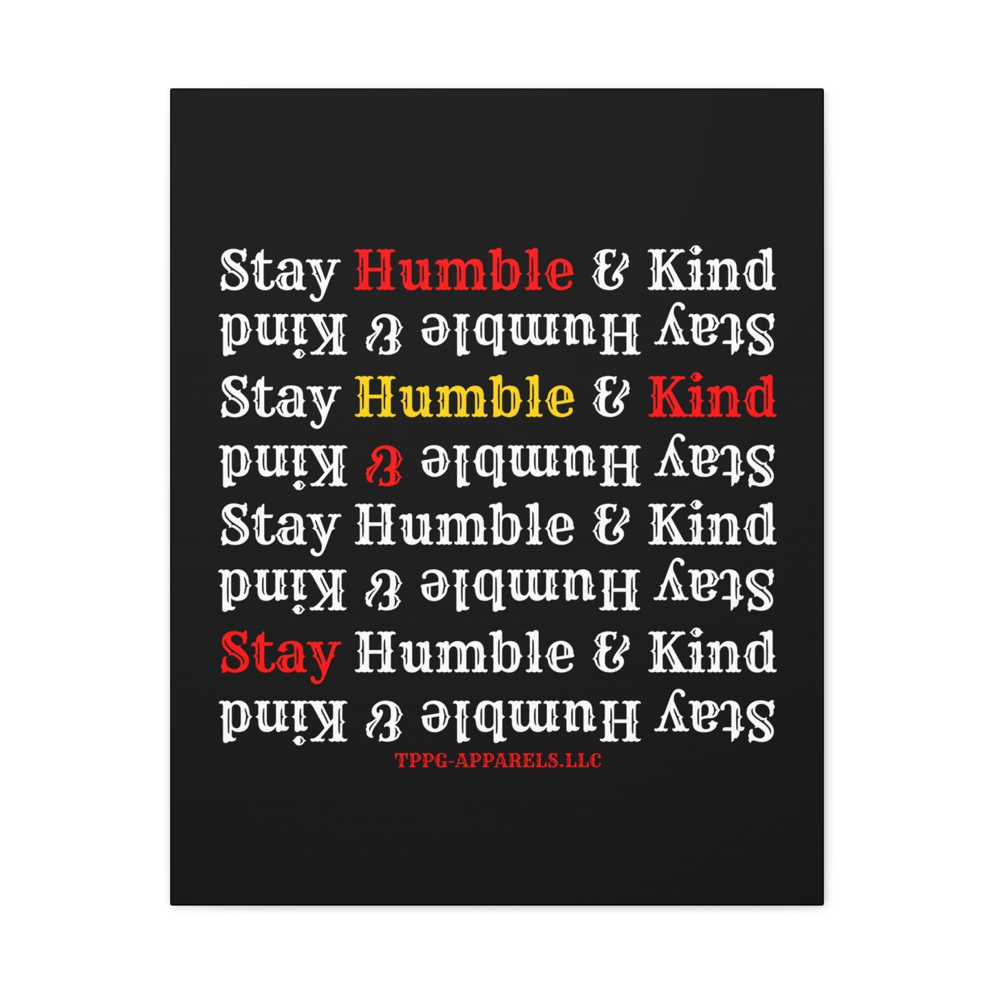 From our "TPPG Brand Life Collection" - "Stay Humble & Kind.." Canvas Gallery Wraps