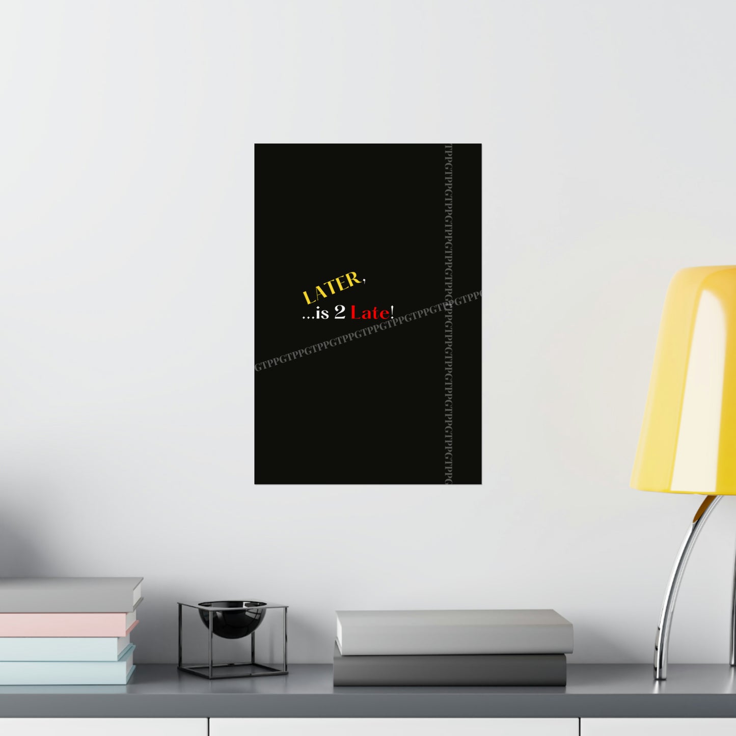 Matte Vertical "Later Is 2 Late" Posters