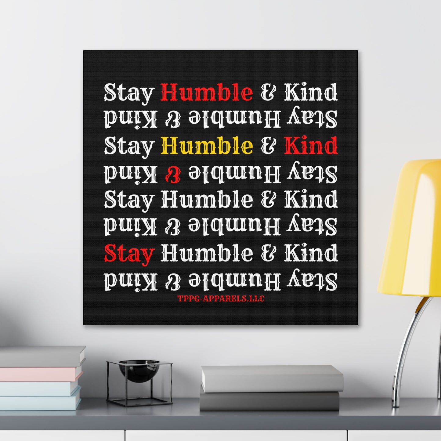 From our "TPPG Brand Life Collection" - "Stay Humble & Kind.." Canvas Gallery Wraps