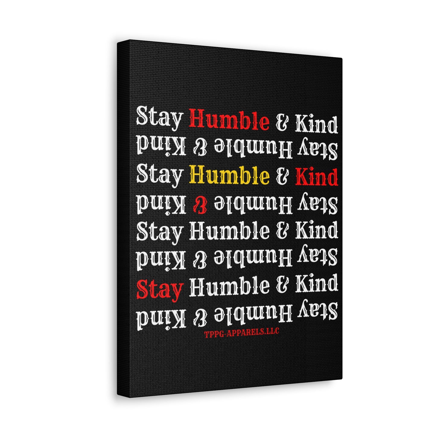 From our "TPPG Brand Life Collection" - "Stay Humble & Kind.." Canvas Gallery Wraps