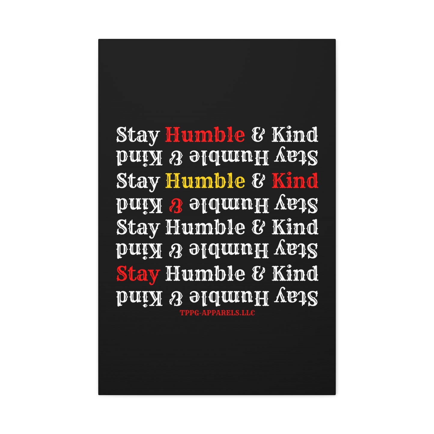 From our "TPPG Brand Life Collection" - "Stay Humble & Kind.." Canvas Gallery Wraps