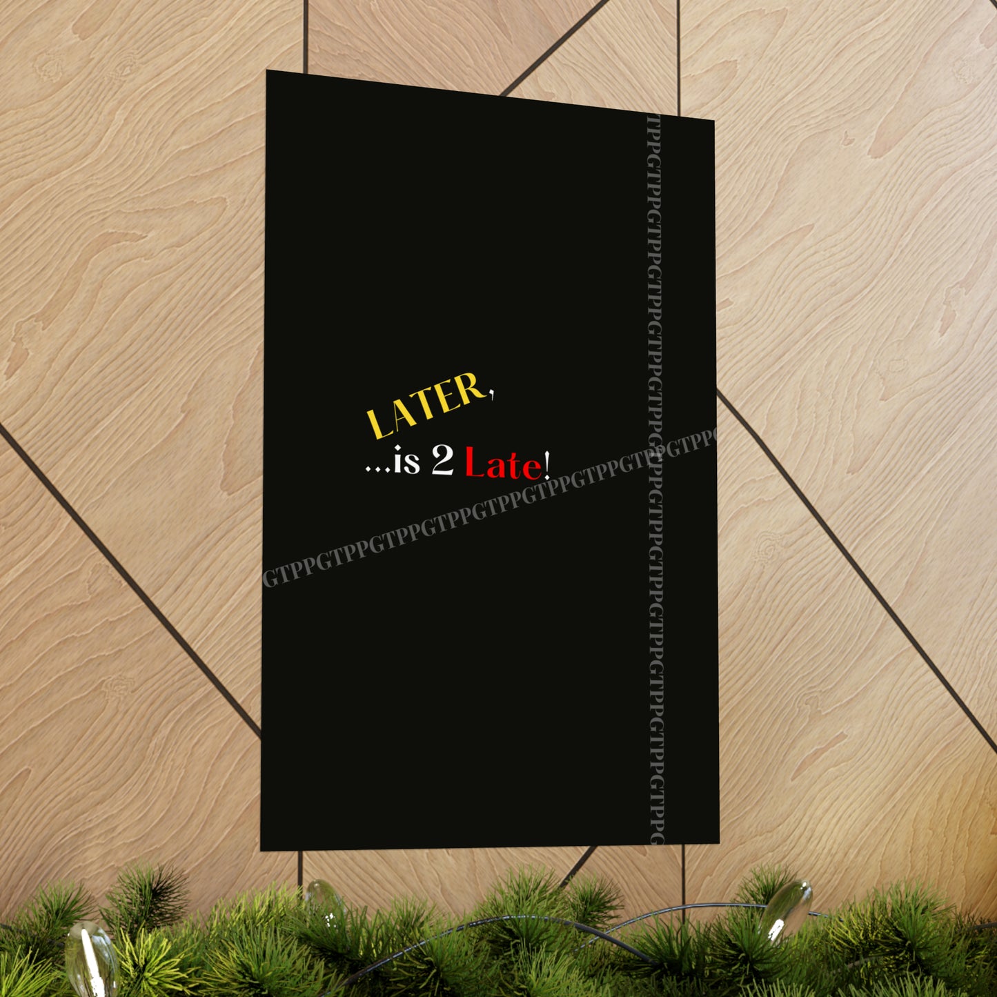 Matte Vertical "Later Is 2 Late" Posters