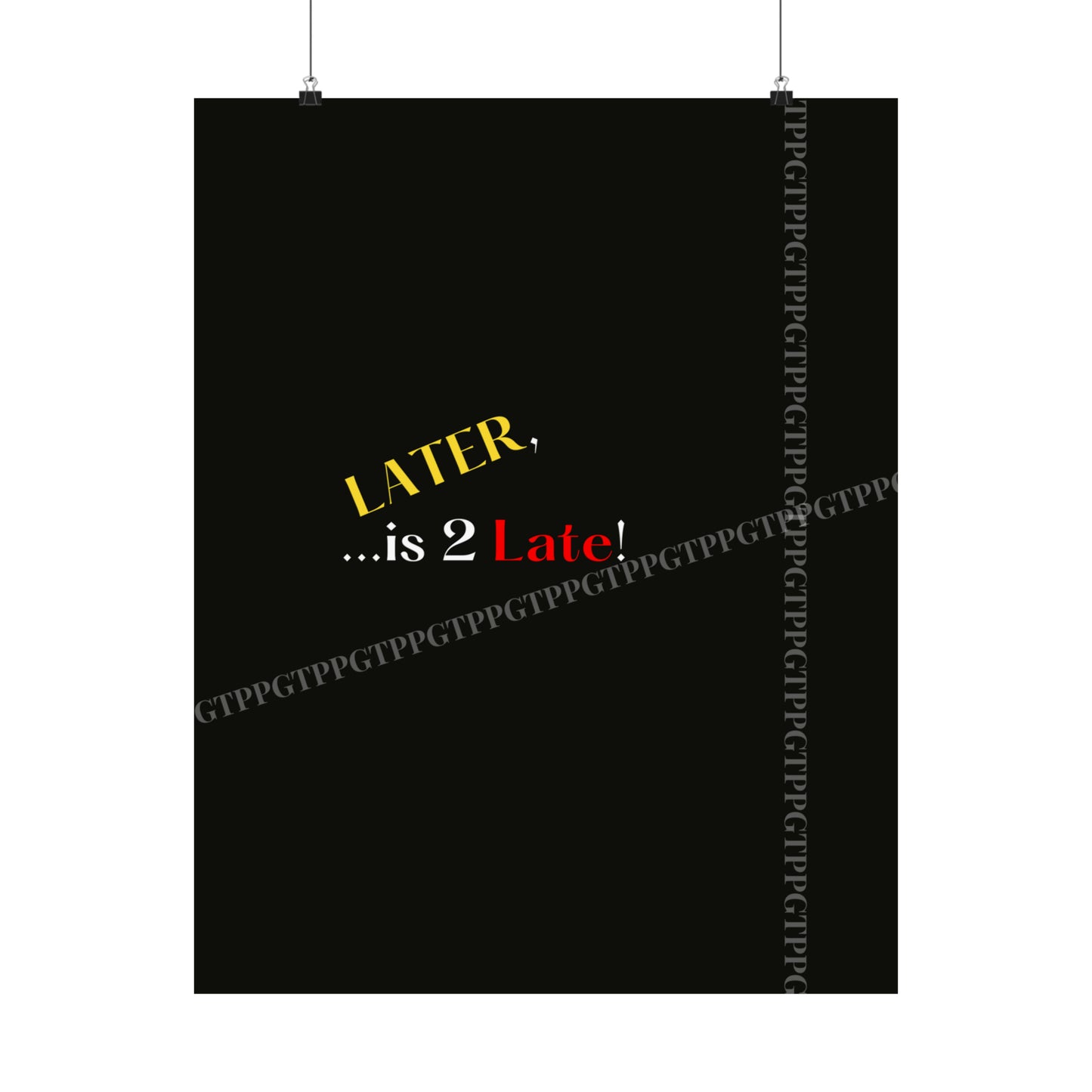 Matte Vertical "Later Is 2 Late" Posters