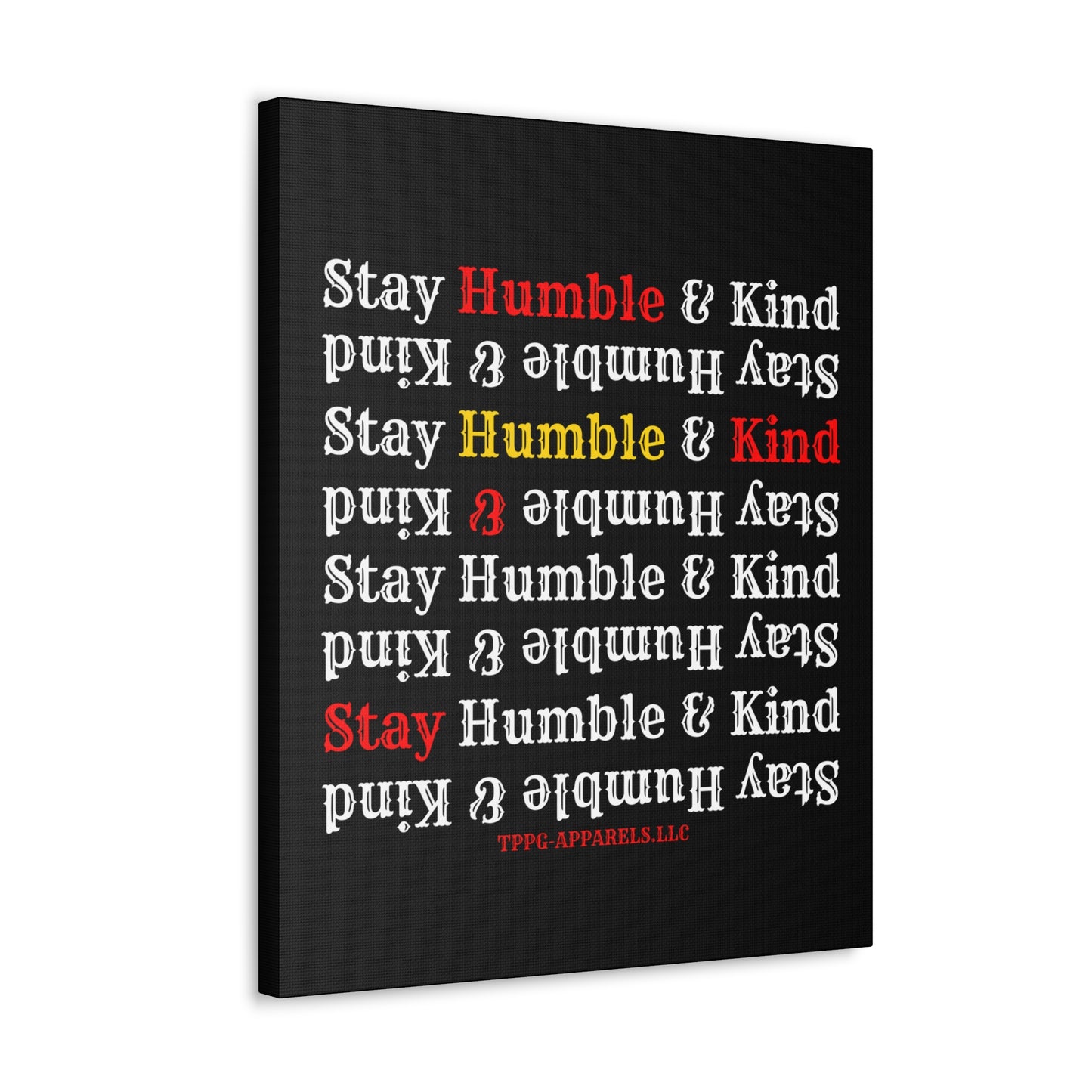 From our "TPPG Brand Life Collection" - "Stay Humble & Kind.." Canvas Gallery Wraps