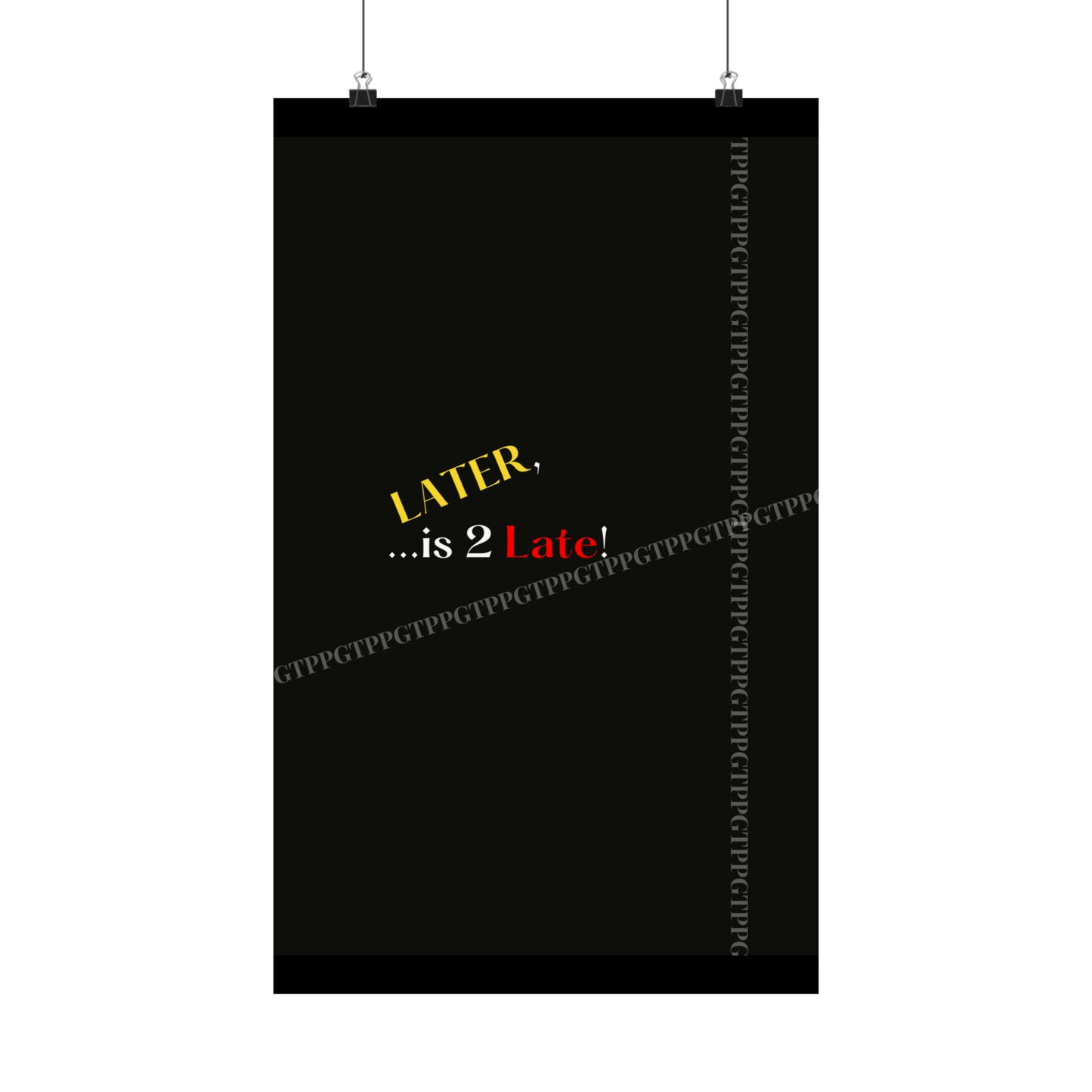 Matte Vertical "Later Is 2 Late" Posters