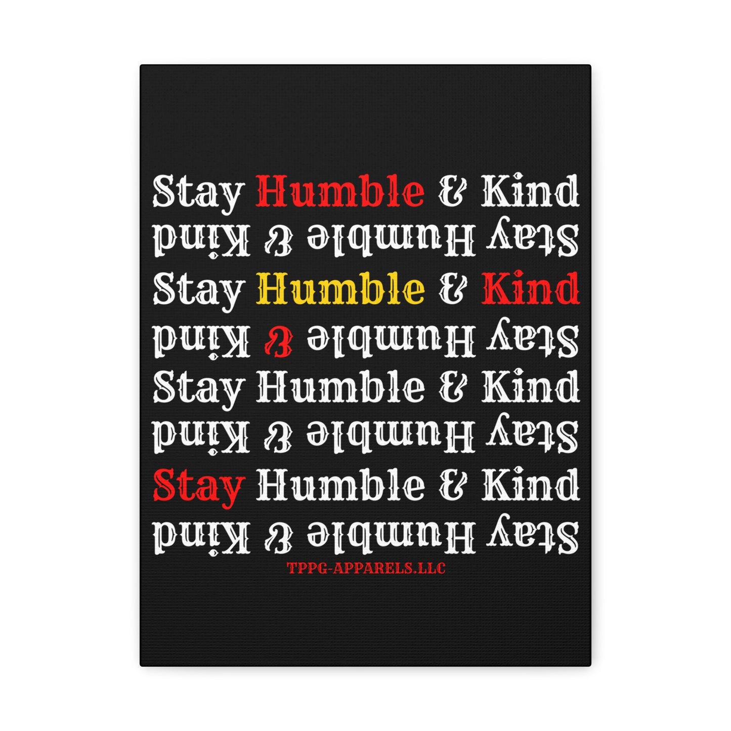 From our "TPPG Brand Life Collection" - "Stay Humble & Kind.." Canvas Gallery Wraps