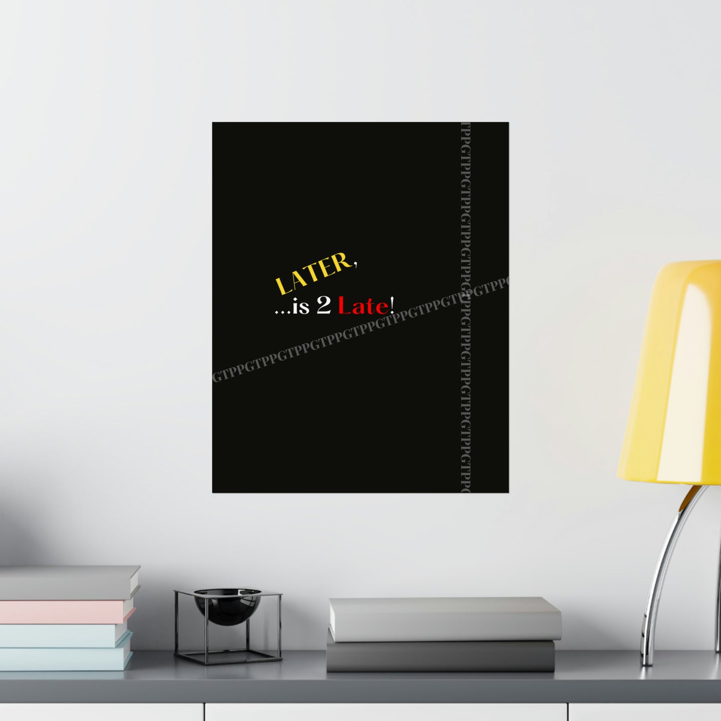 Matte Vertical "Later Is 2 Late" Posters