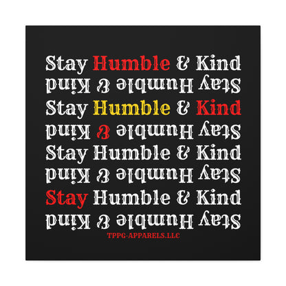 From our "TPPG Brand Life Collection" - "Stay Humble & Kind.." Canvas Gallery Wraps