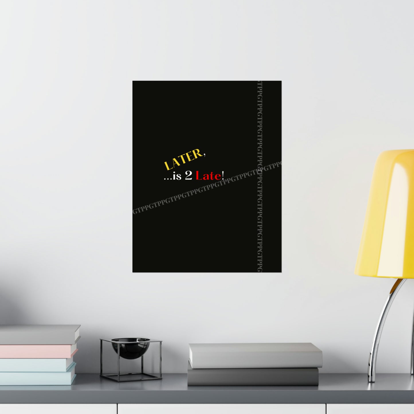 Matte Vertical "Later Is 2 Late" Posters