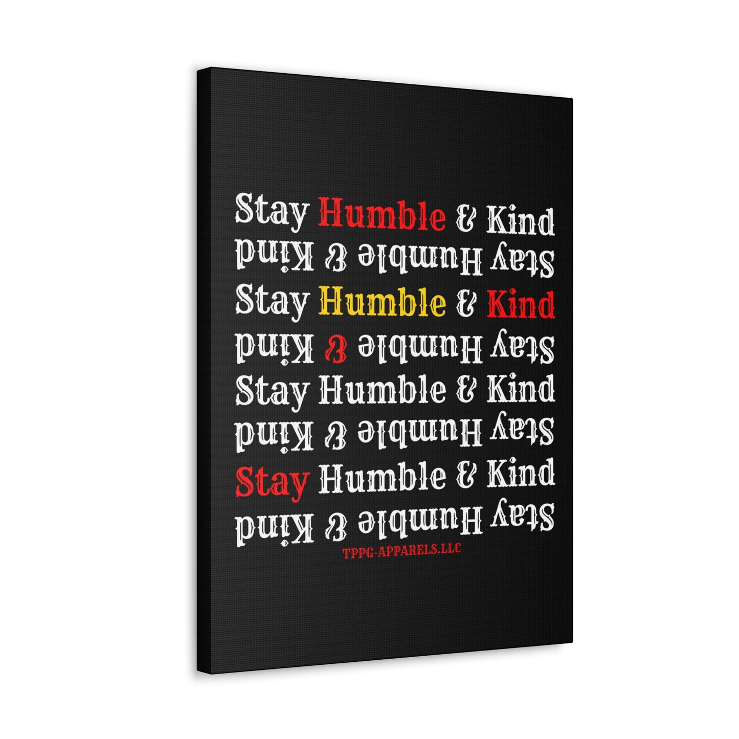 From our "TPPG Brand Life Collection" - "Stay Humble & Kind.." Canvas Gallery Wraps