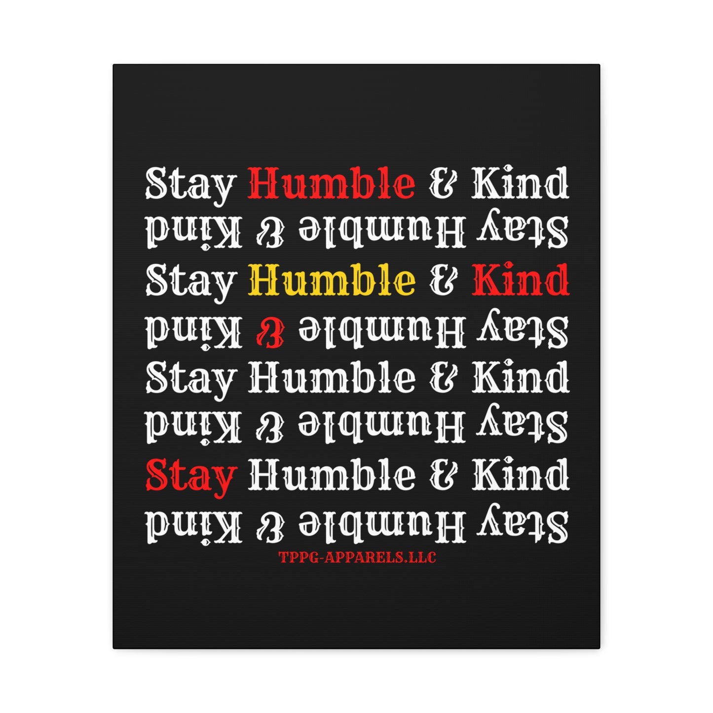 From our "TPPG Brand Life Collection" - "Stay Humble & Kind.." Canvas Gallery Wraps