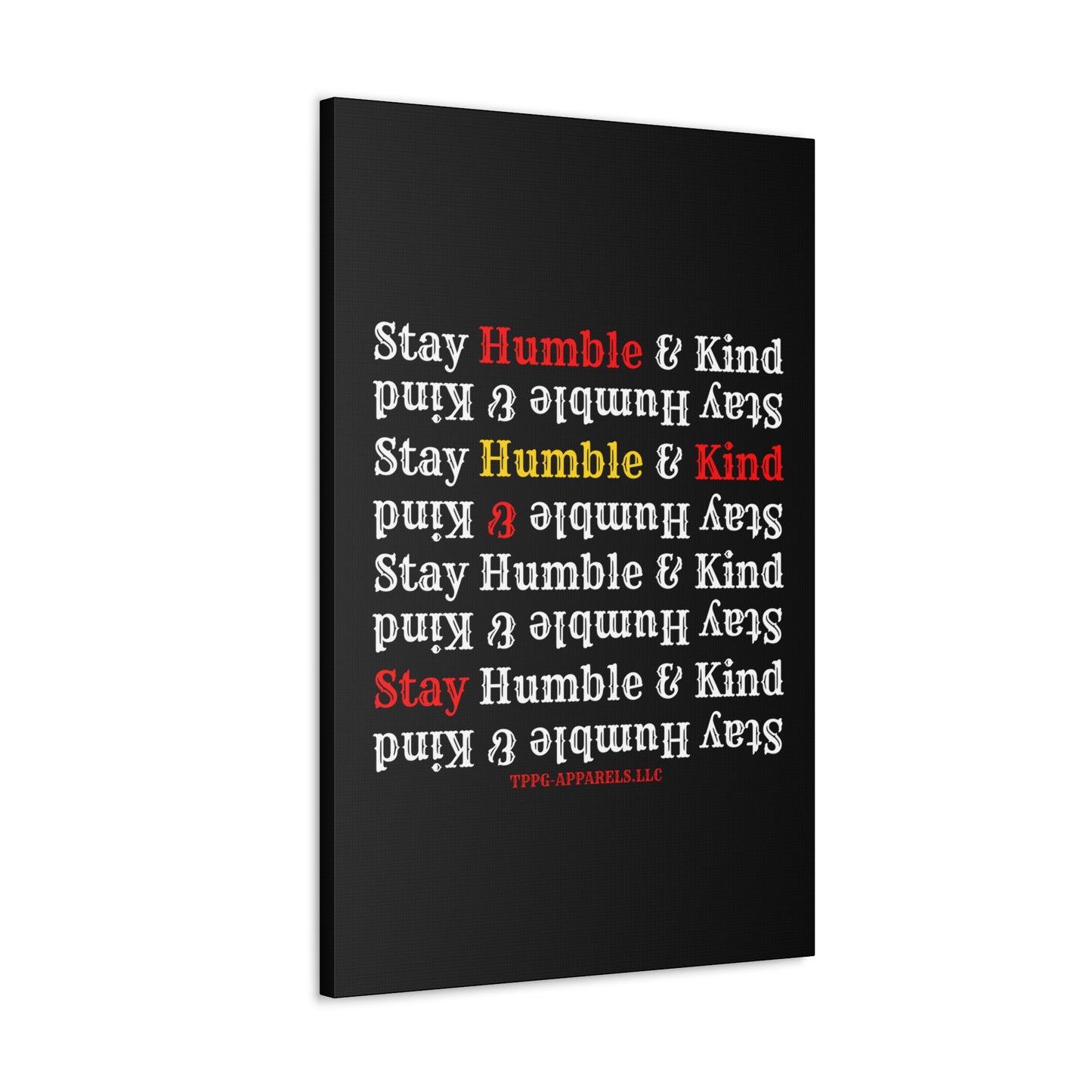 From our "TPPG Brand Life Collection" - "Stay Humble & Kind.." Canvas Gallery Wraps