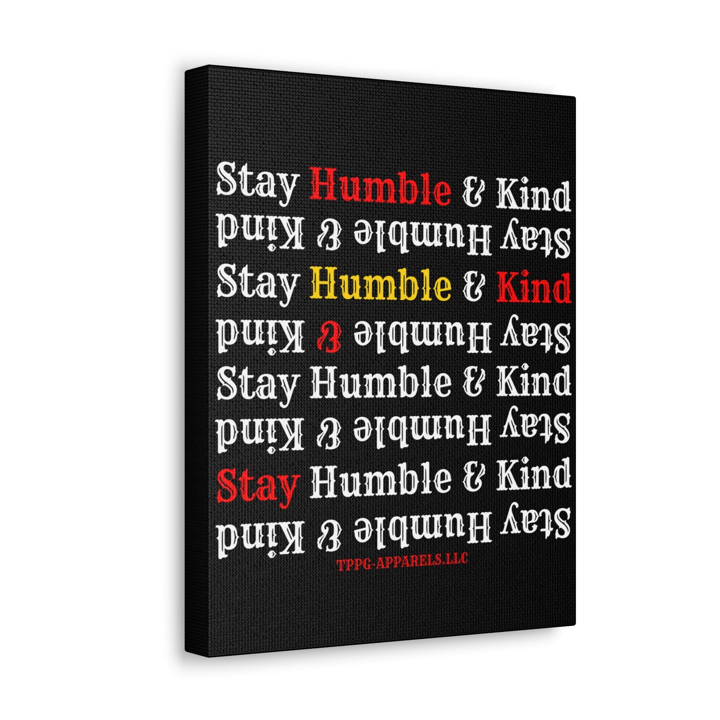 From our "TPPG Brand Life Collection" - "Stay Humble & Kind.." Canvas Gallery Wraps