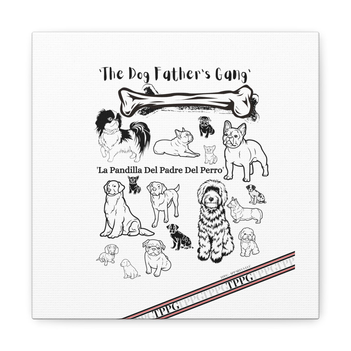 From our "TPPG Brand Pet Collection" - Canvas Gallery Wraps " The Dog FATHER'S Gang.."- on White