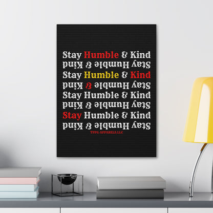 From our "TPPG Brand Life Collection" - "Stay Humble & Kind.." Canvas Gallery Wraps