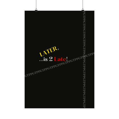 Matte Vertical "Later Is 2 Late" Posters