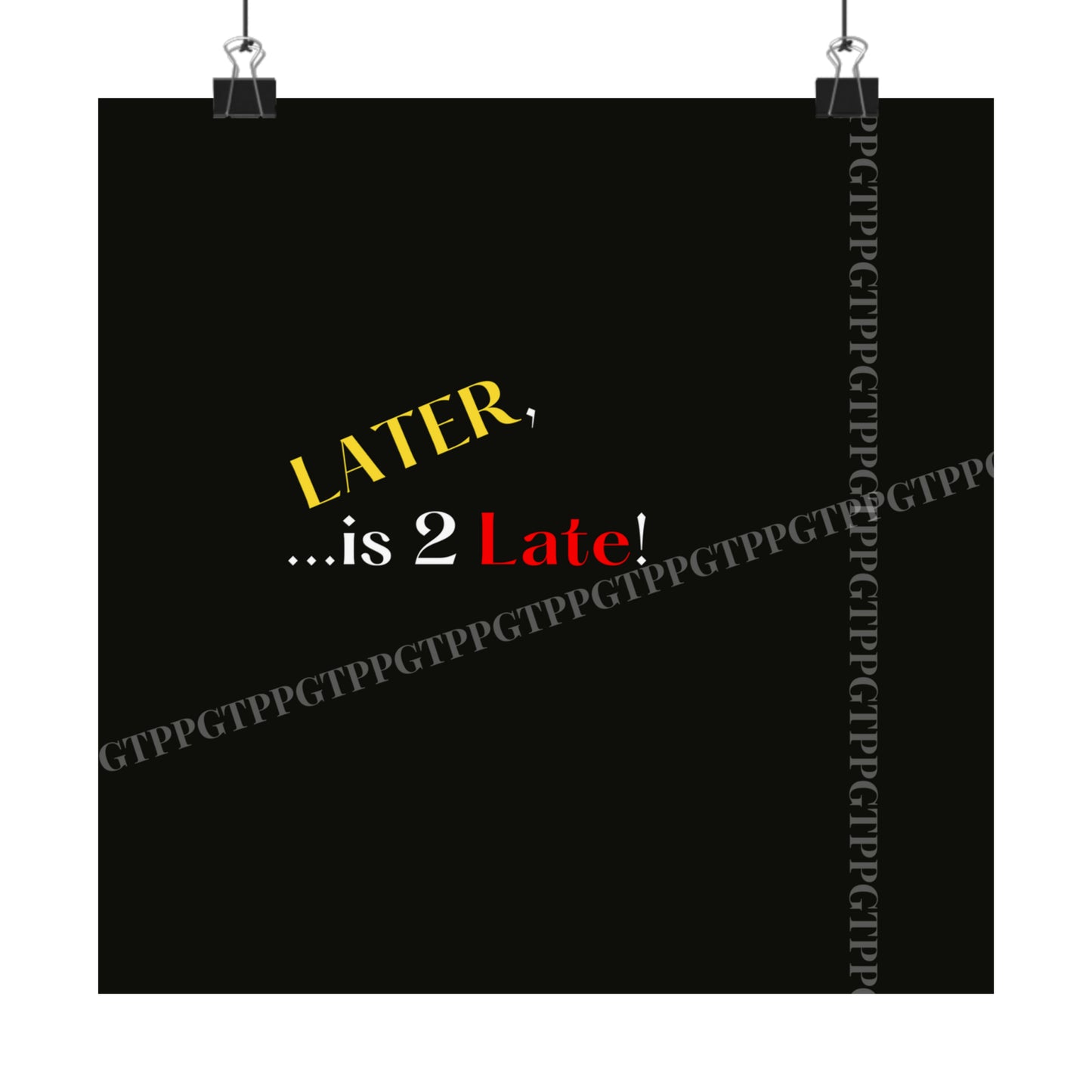 Matte Vertical "Later Is 2 Late" Posters