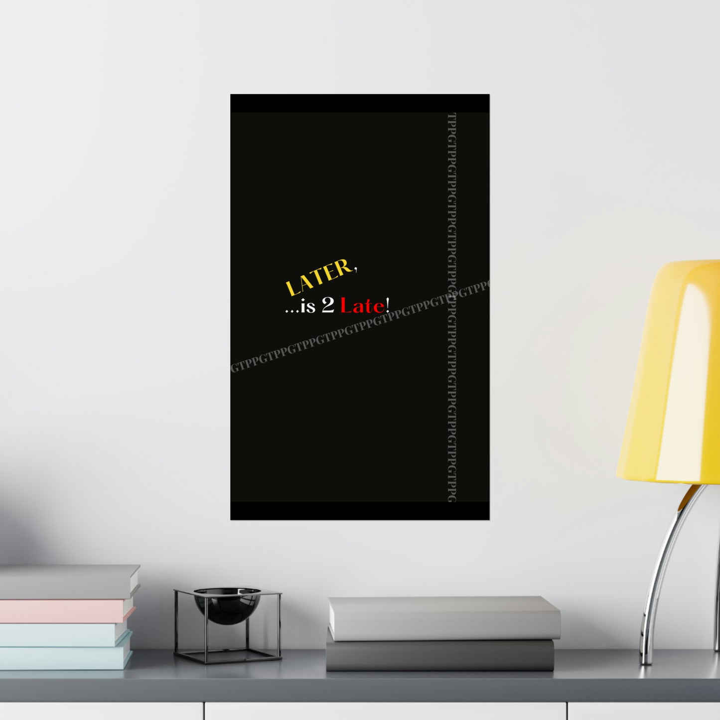 Matte Vertical "Later Is 2 Late" Posters