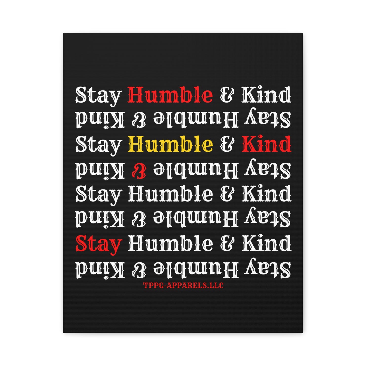 From our "TPPG Brand Life Collection" - "Stay Humble & Kind.." Canvas Gallery Wraps