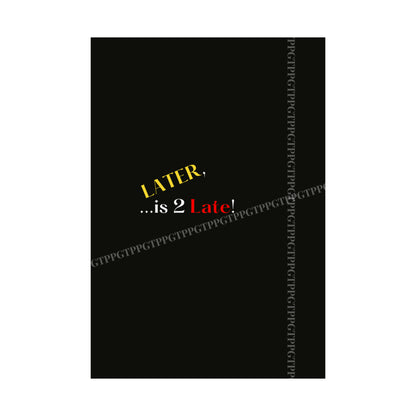 Matte Vertical "Later Is 2 Late" Posters