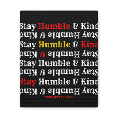 From our "TPPG Brand Life Collection" - "Stay Humble & Kind.." Canvas Gallery Wraps