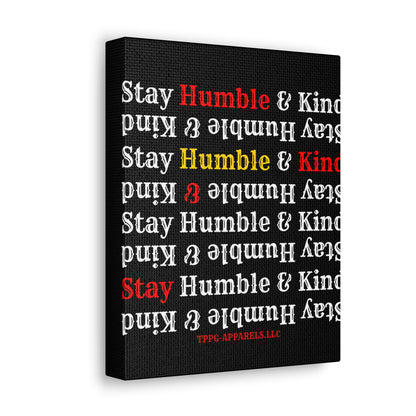 From our "TPPG Brand Life Collection" - "Stay Humble & Kind.." Canvas Gallery Wraps