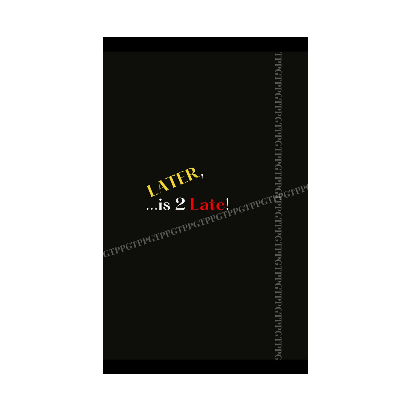 Matte Vertical "Later Is 2 Late" Posters