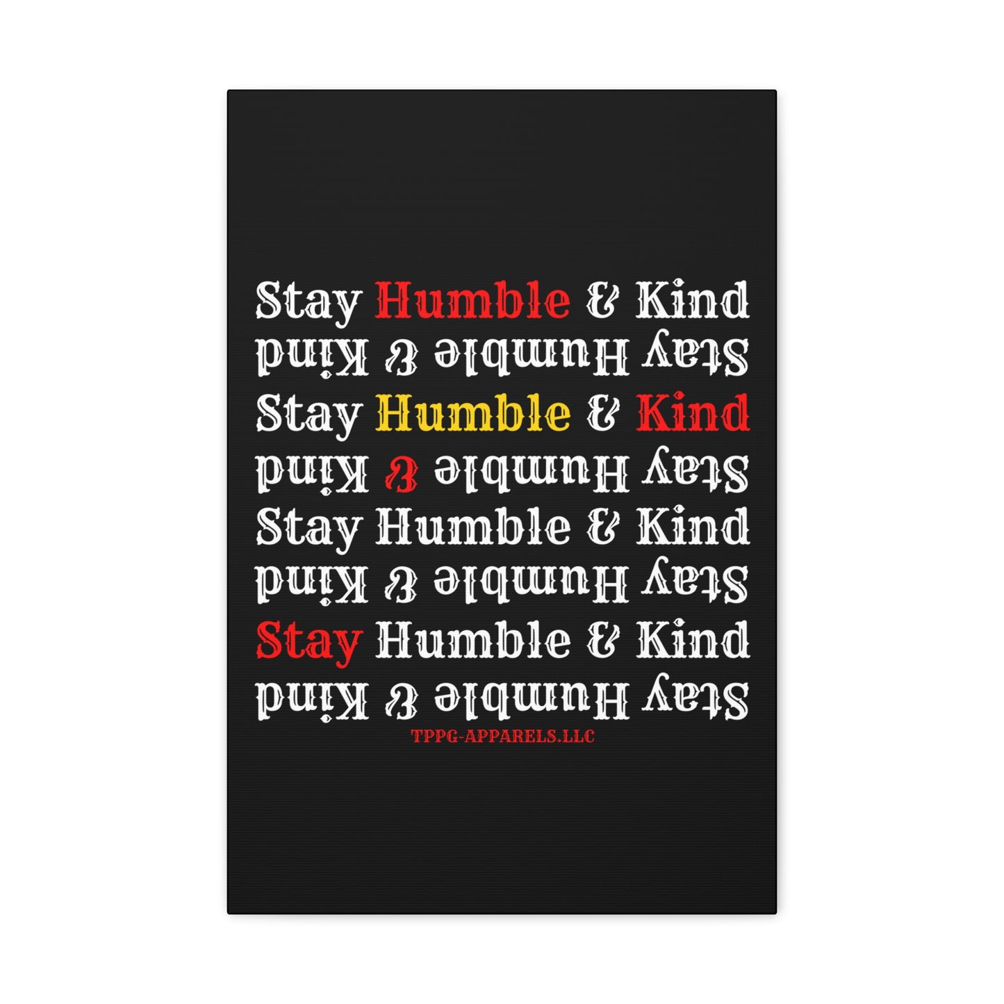 From our "TPPG Brand Life Collection" - "Stay Humble & Kind.." Canvas Gallery Wraps