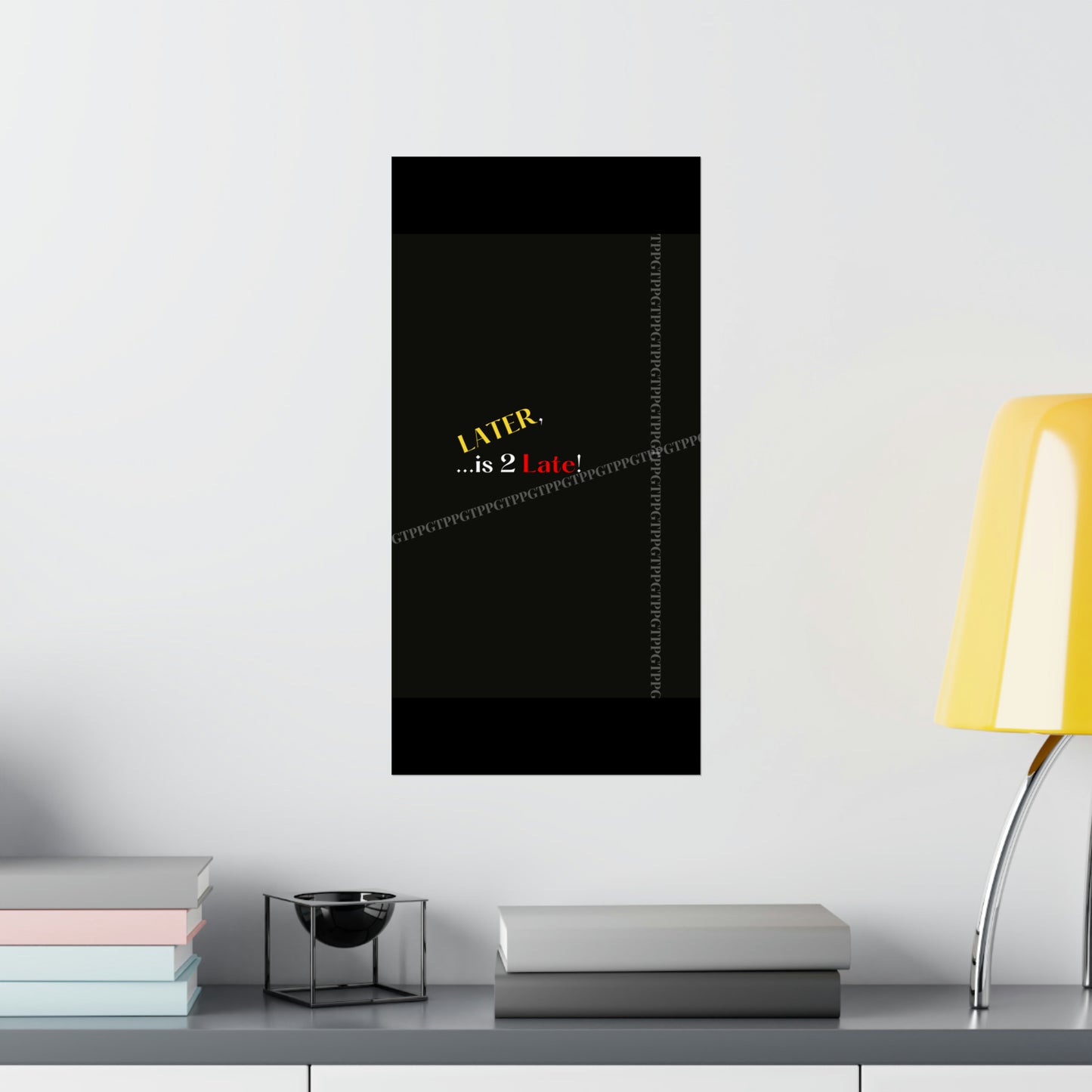 Matte Vertical "Later Is 2 Late" Posters