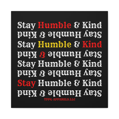 From our "TPPG Brand Life Collection" - "Stay Humble & Kind.." Canvas Gallery Wraps