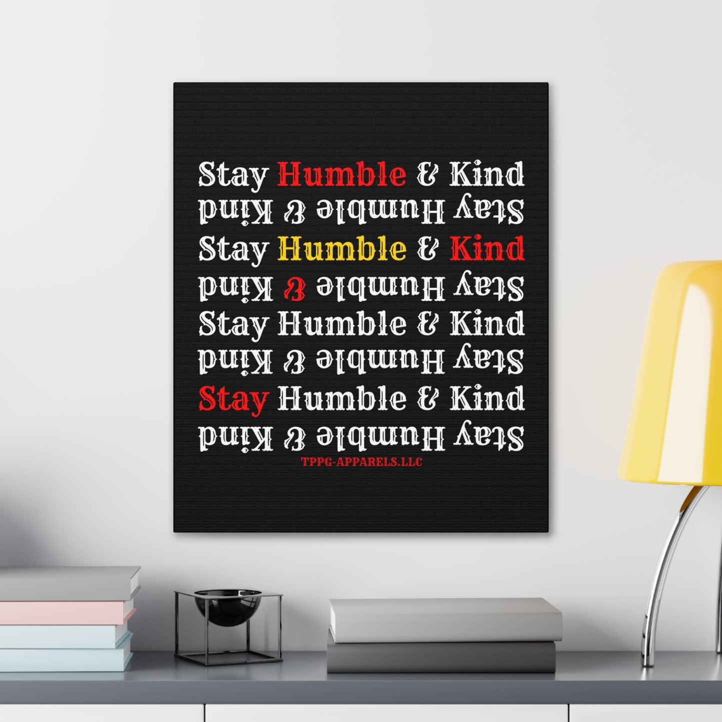 From our "TPPG Brand Life Collection" - "Stay Humble & Kind.." Canvas Gallery Wraps