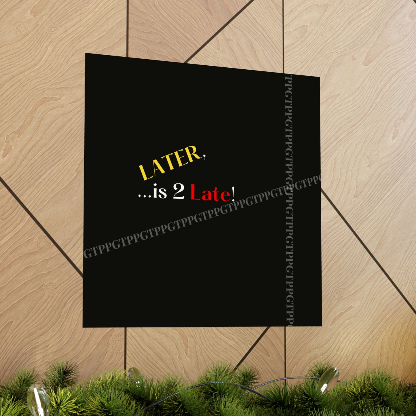 Matte Vertical "Later Is 2 Late" Posters