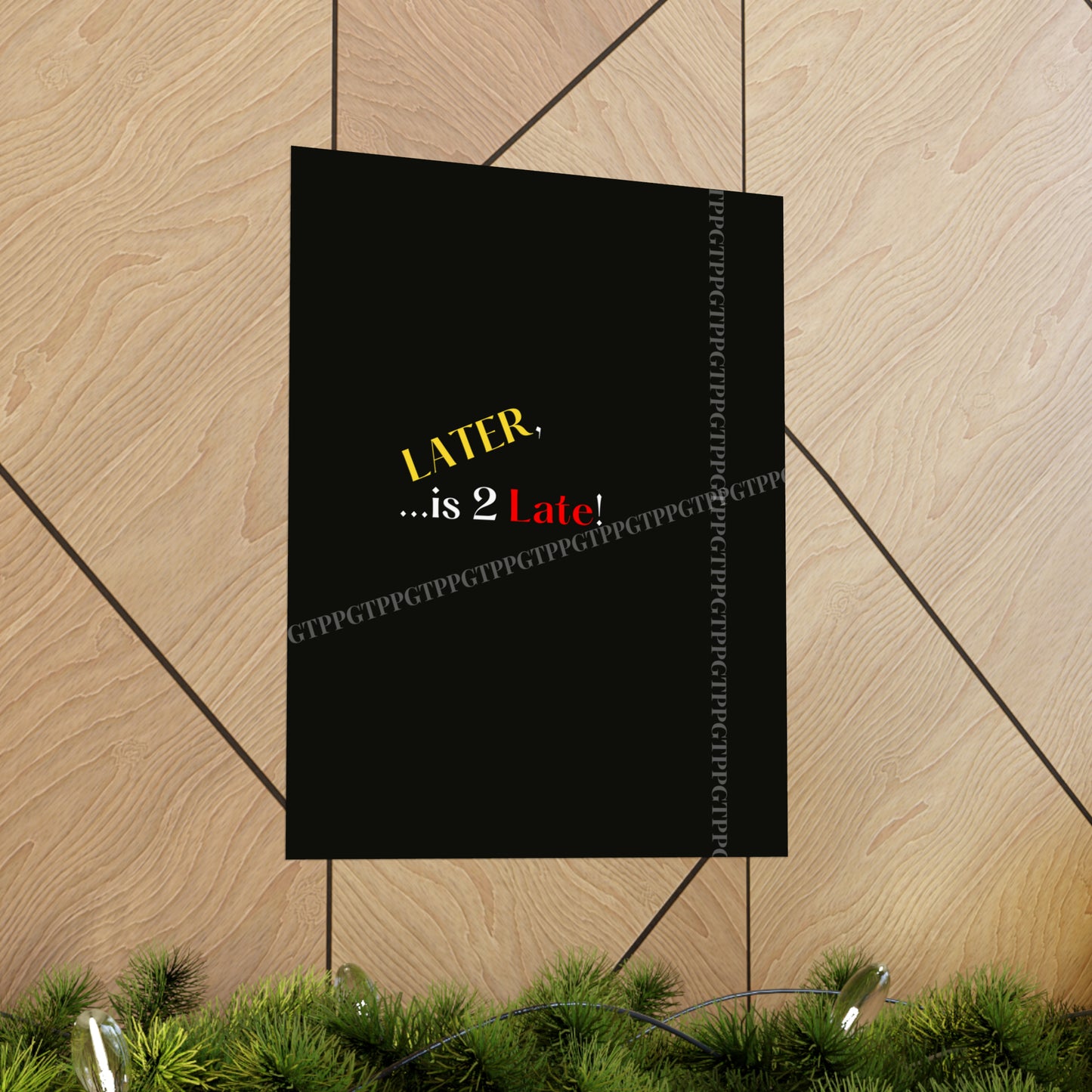 Matte Vertical "Later Is 2 Late" Posters