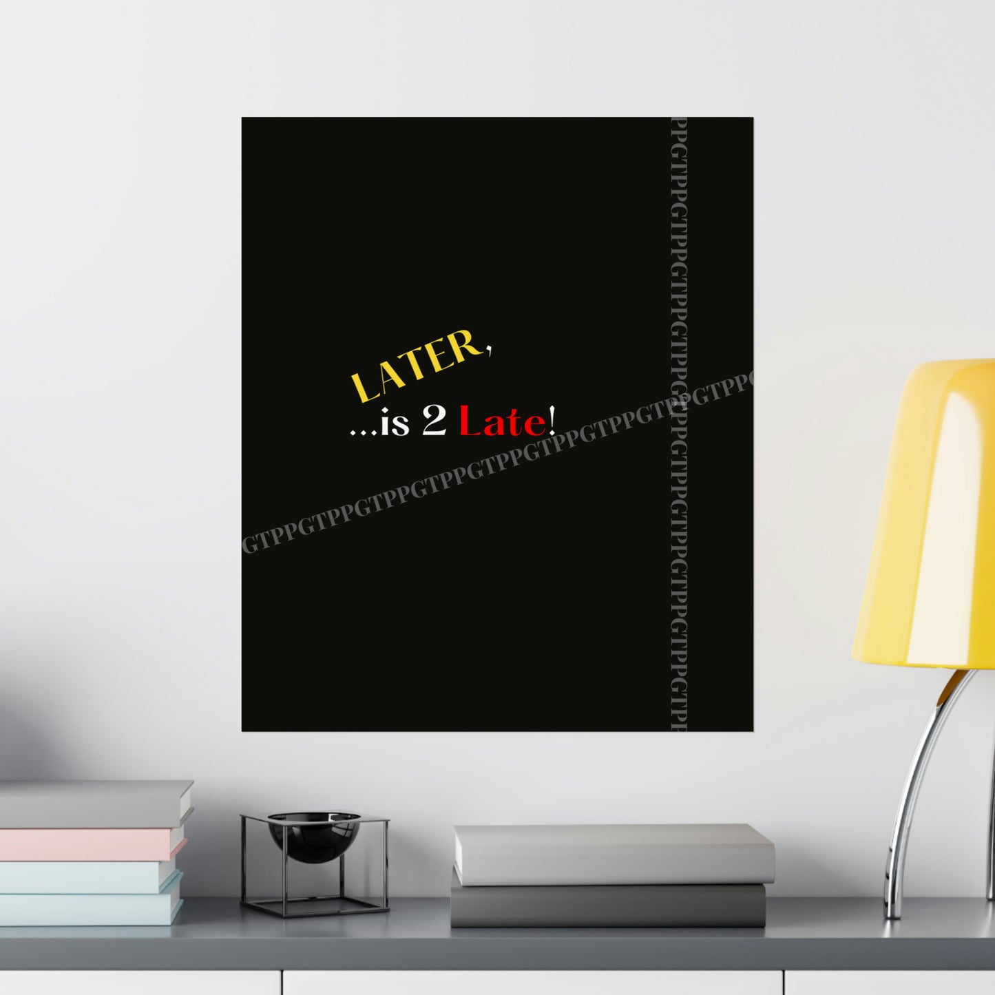 Matte Vertical "Later Is 2 Late" Posters