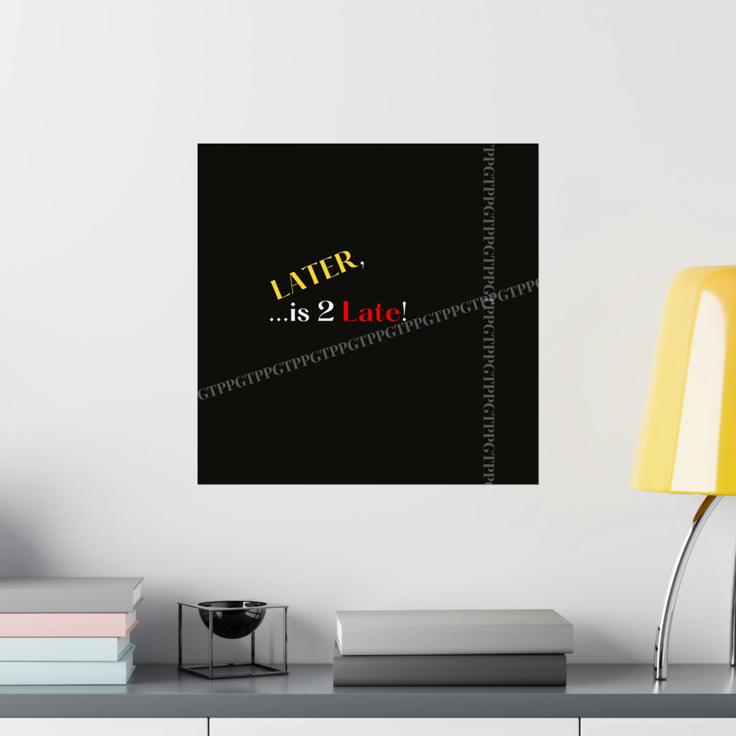 Matte Vertical "Later Is 2 Late" Posters