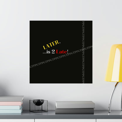 Matte Vertical "Later Is 2 Late" Posters