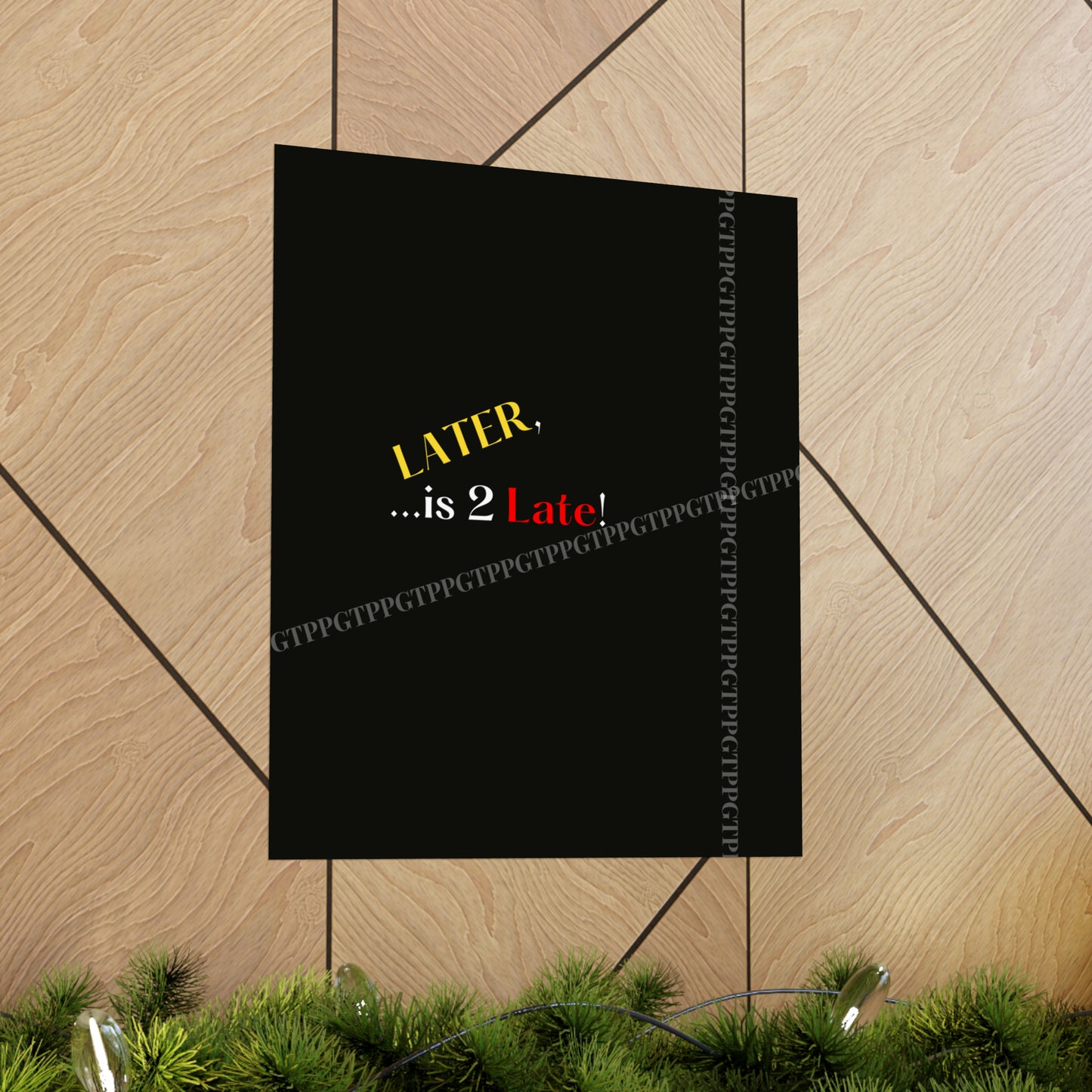 Matte Vertical "Later Is 2 Late" Posters