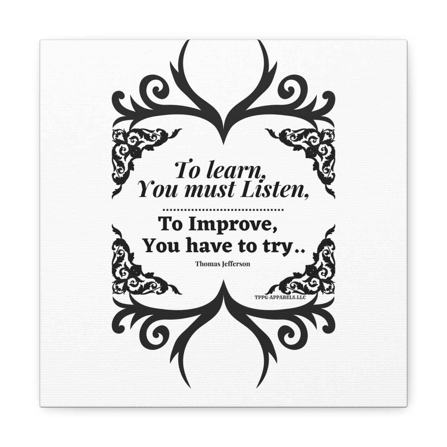 From our "TPPG Brand Positive Thoughts Collection" ("To Learn you must Listen") - Canvas Gallery Wraps - on White