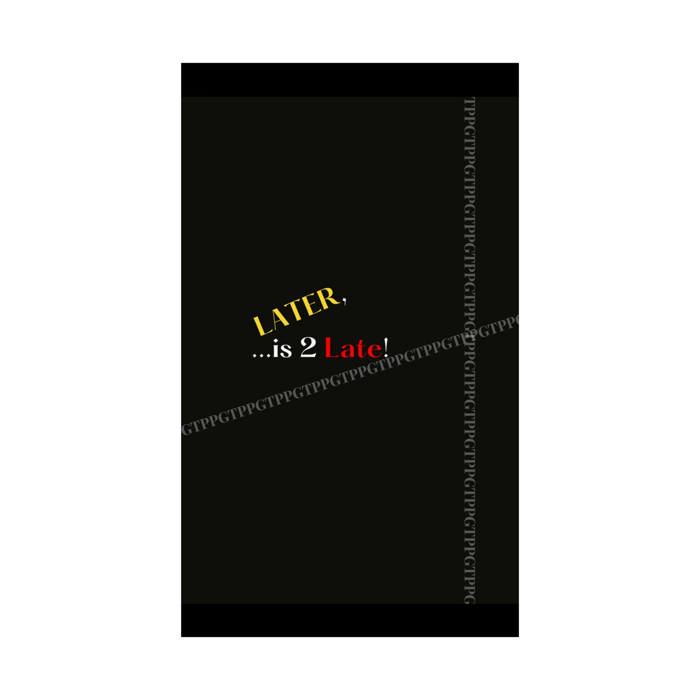 Matte Vertical "Later Is 2 Late" Posters