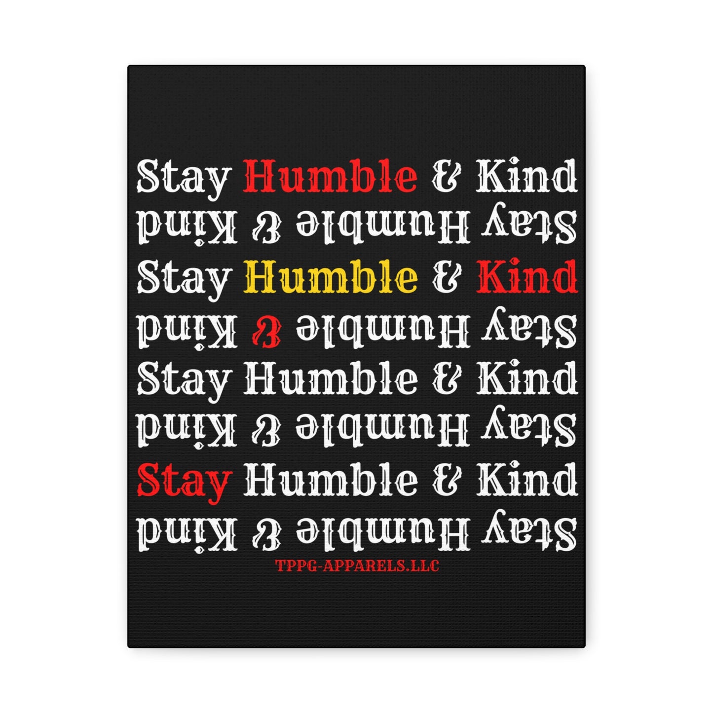 From our "TPPG Brand Life Collection" - "Stay Humble & Kind.." Canvas Gallery Wraps