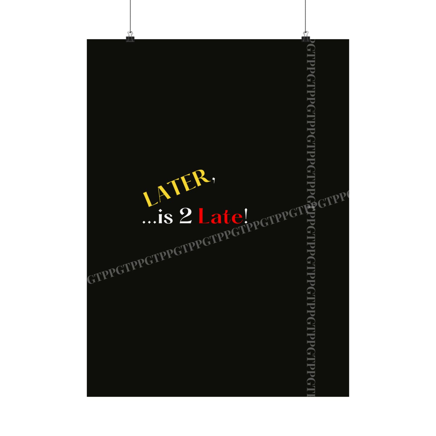 Matte Vertical "Later Is 2 Late" Posters