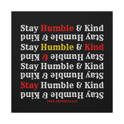 From our "TPPG Brand Life Collection" - "Stay Humble & Kind.." Canvas Gallery Wraps