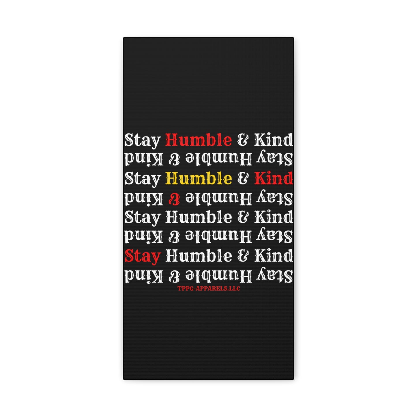 From our "TPPG Brand Life Collection" - "Stay Humble & Kind.." Canvas Gallery Wraps