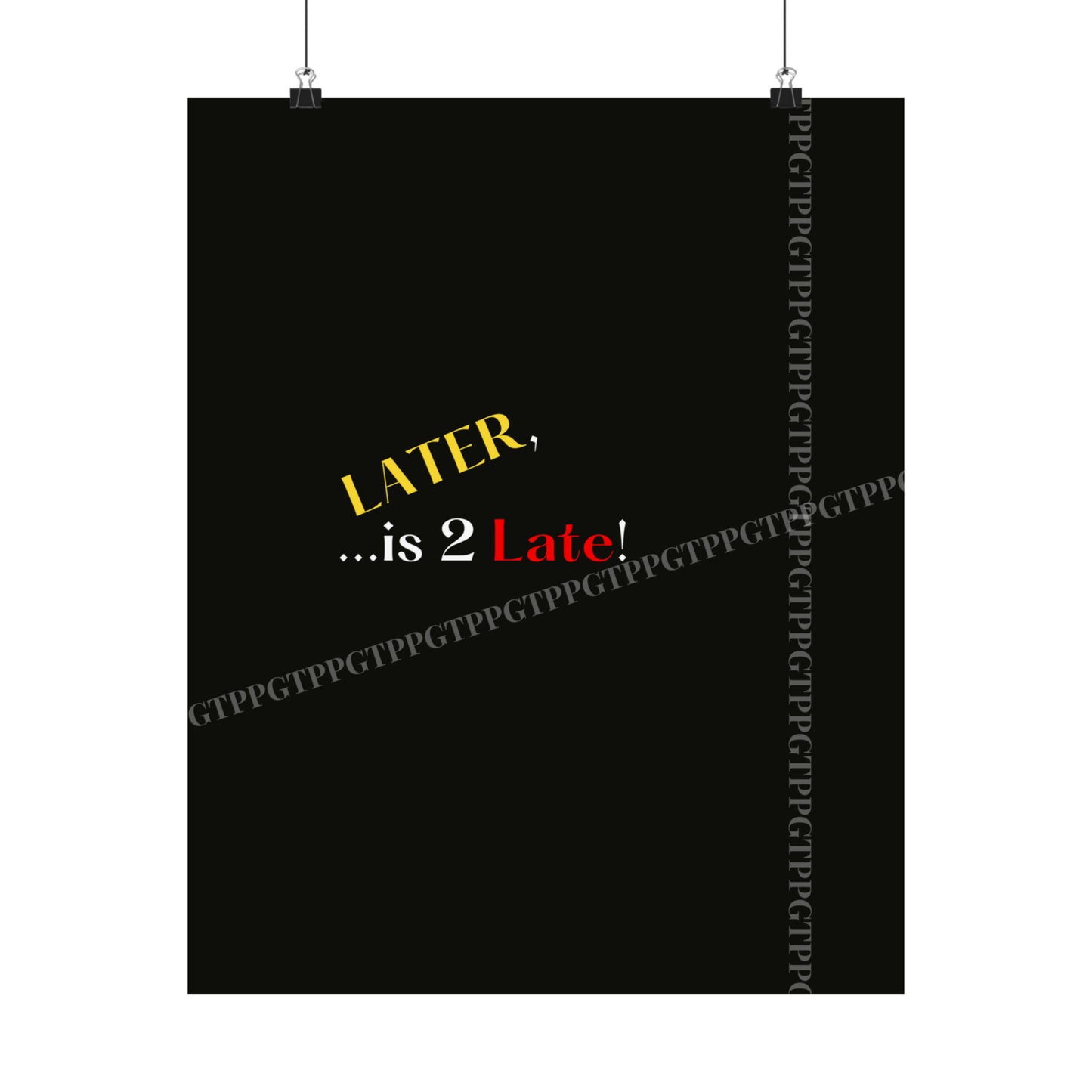 Matte Vertical "Later Is 2 Late" Posters