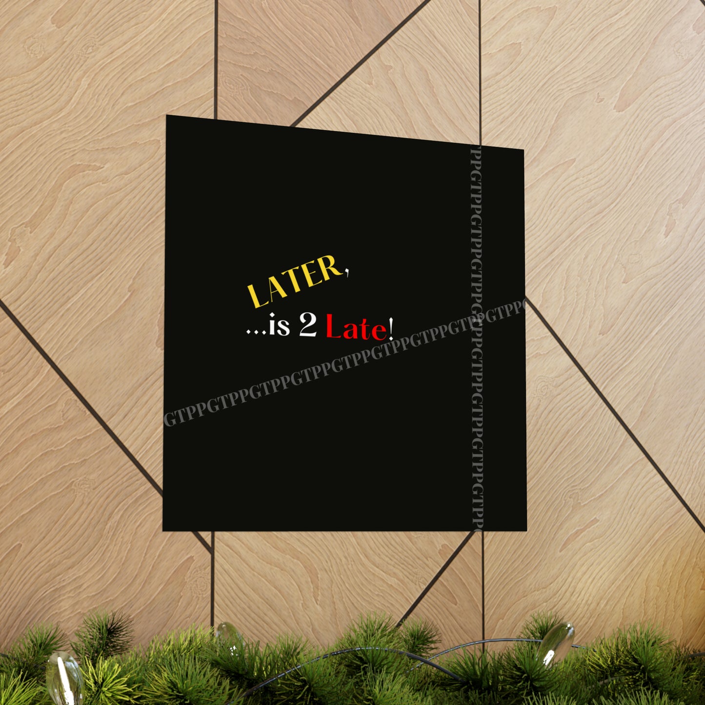 Matte Vertical "Later Is 2 Late" Posters